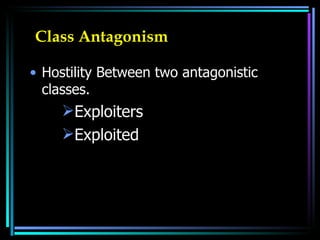 Class Antagonism Hostility Between two antagonistic classes. Exploiters  Exploited 