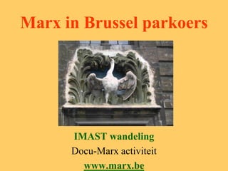 Marx in Brussel parkoers
IMAST wandeling
Docu-Marx activiteit
www.marx.be
 