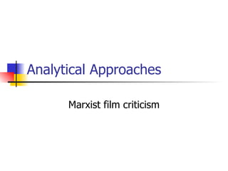 Analytical Approaches

      Marxist film criticism
 