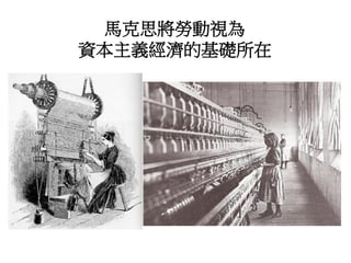 馬克思將勞動視為
資本主義經濟的基礎所在
 