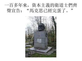一百多年來，資本主義的衛道士們齊
聲宣告：“馬克思已經完蛋了。”
 