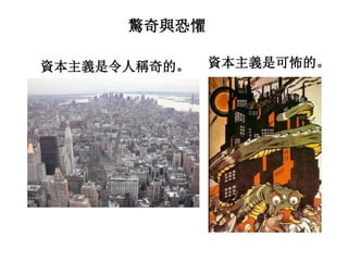 驚奇與恐懼
資本主義是令人稱奇的。 資本主義是可怖的。
 