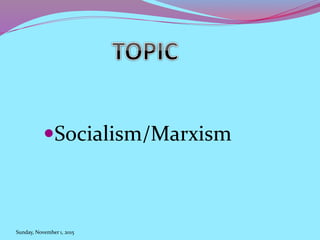 Socialism/Marxism
Sunday, November 1, 2015
 