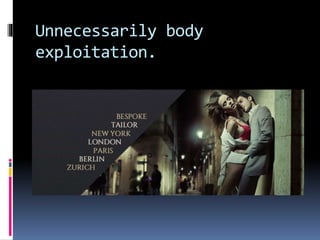 Unnecessarily body
exploitation.
 