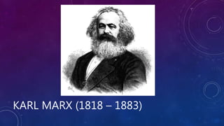 KARL MARX (1818 – 1883)
 