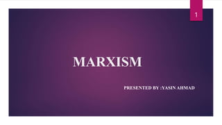 MARXISM
PRESENTED BY :YASIN AHMAD
1
 