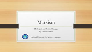 Marxism
Ideological And Political Struggle
By Tahreem Akhter
National University Of Modern Languages
 