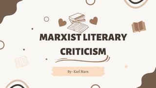 MARXISTLITERARY
CRITICISM
By- Karl Marx
 