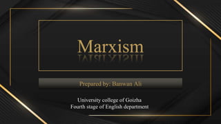 Prepared by: Banwan Ali
Marxism
University college of Goizha
Fourth stage of English department
 