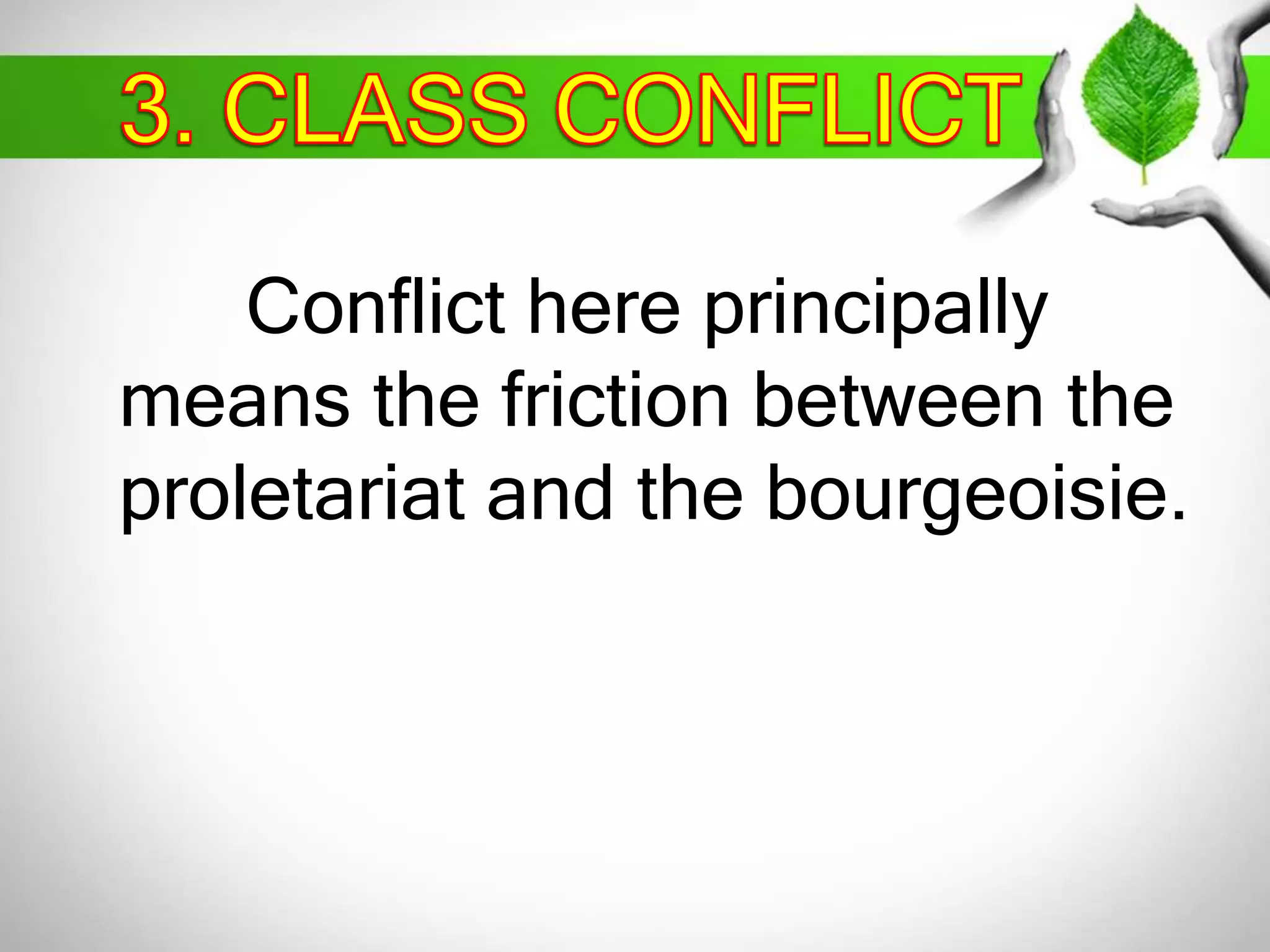 Conflict here principally 
means the friction between the 
proletariat and the bourgeoisie. 
 