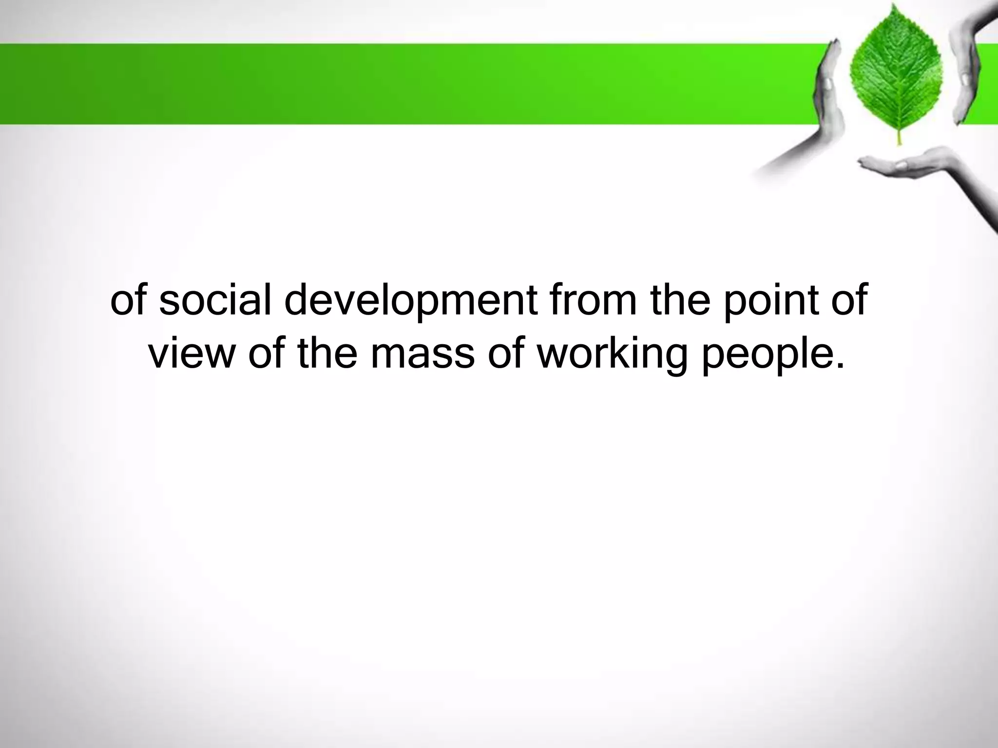of social development from the point of 
view of the mass of working people. 
 