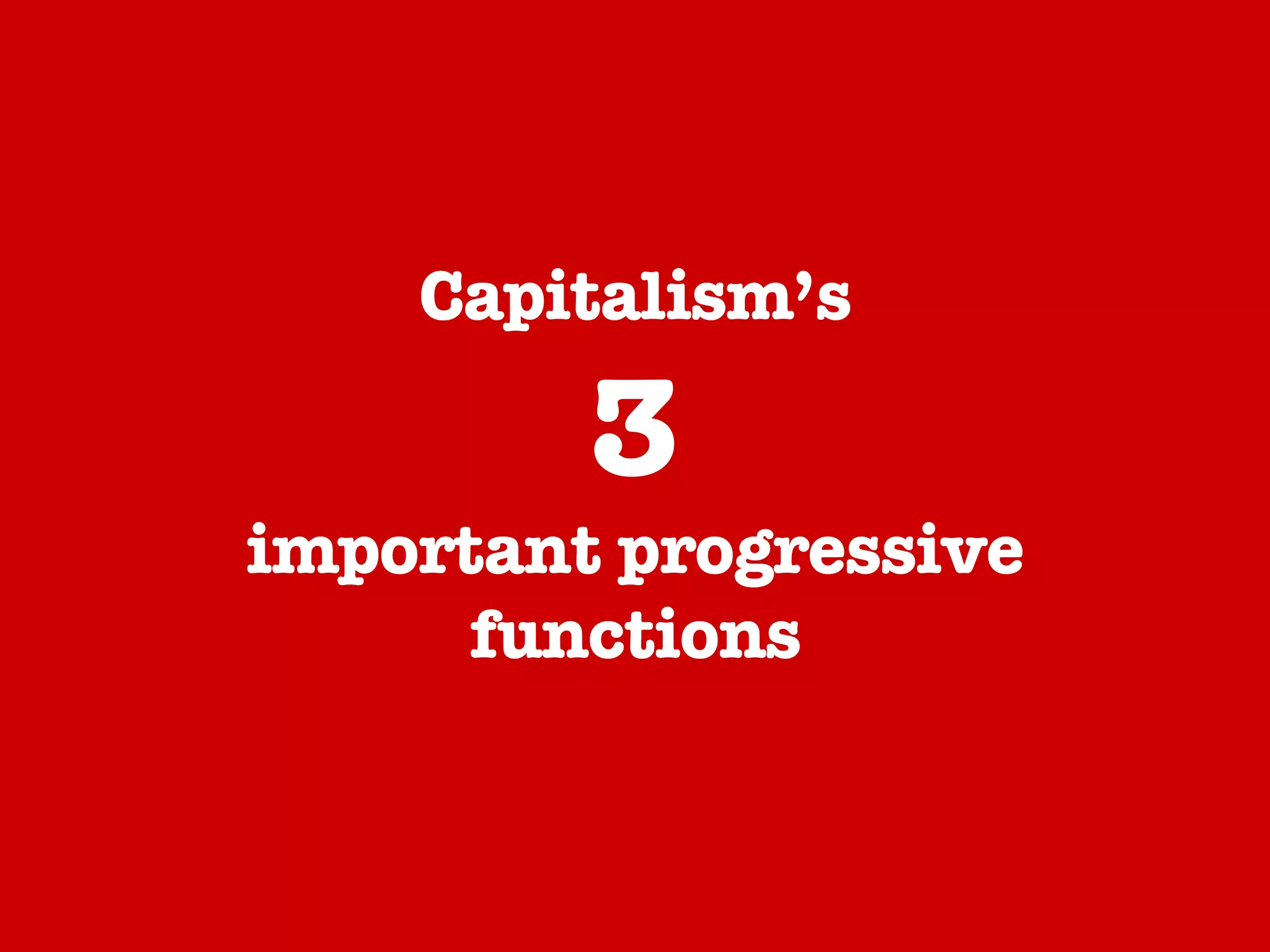 Capitalism’s 3 important progressive functions 