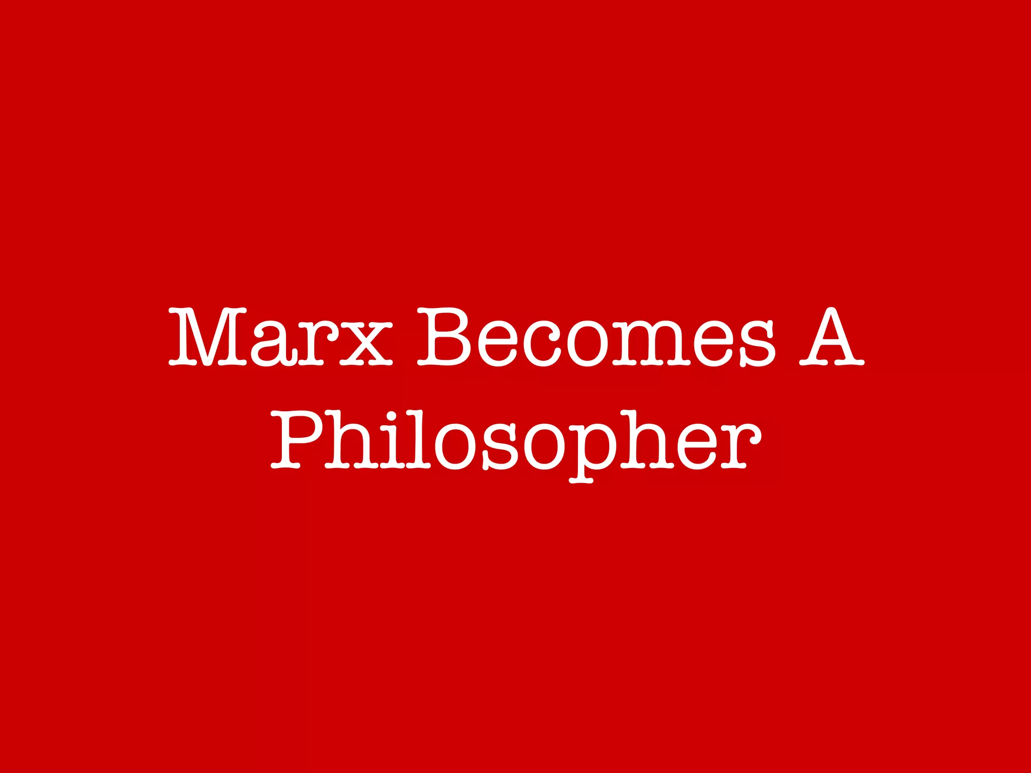 Marx Becomes A Philosopher 