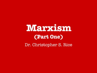 Marxism (Part One) Dr. Christopher S. Rice 