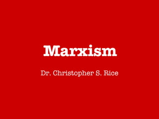 Marxism Dr. Christopher S. Rice 
