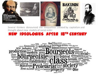 Several thinkers denounced the inequalities created by capitalism and
thought about new models of social order
NEW IDEOLOGIES AFTER 18TH CENTURY
 