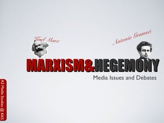 A2MediaStudies@KKS
MARXISMMARXISM&&HEGEMONYHEGEMONY
Media Issues and Debates
Karl Marx Antonio Gramsci
 