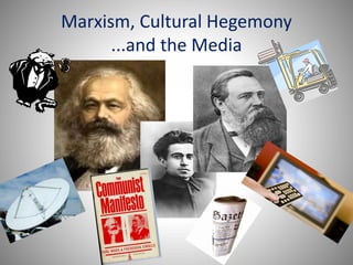 Marxism, Cultural Hegemony
...and the Media
 