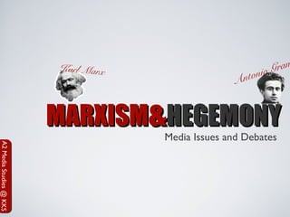 Karl Marx                      io Gram
                                                   Anton


                         MARXISM&HEGEMONY
                                     Media Issues and Debates
A2 Media Studies @ KKS
 