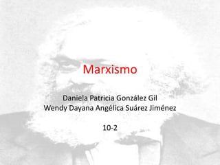 Marxismo Daniela Patricia González Gil Wendy Dayana Angélica Suárez Jiménez 10-2 
