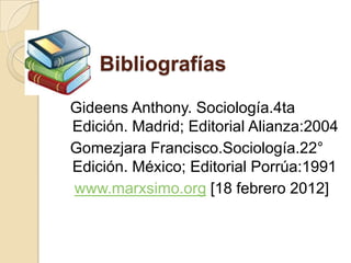 Bibliografías

Gideens Anthony. Sociología.4ta
Edición. Madrid; Editorial Alianza:2004
Gomezjara Francisco.Sociología.22°
Edición. México; Editorial Porrúa:1991
www.marxsimo.org [18 febrero 2012]
 