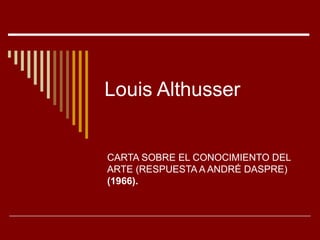 Louis Althusser


CARTA SOBRE EL CONOCIMIENTO DEL
ARTE (RESPUESTA A ANDRÉ DASPRE)
(1966).
 