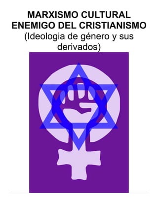 MARXISMO CULTURAL
ENEMIGO DEL CRISTIANISMO
(Ideologia de género y sus
derivados)
 