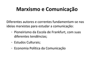 Marxismo e Comunicação
Diferentes autores e correntes fundamentam-se nas
ideias marxistas para estudar a comunicação:
- Pi...
