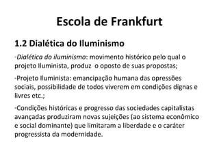 Escola de Frankfurt
1.2 Dialética do Iluminismo
-Dialética do iluminismo: movimento histórico pelo qual o
projeto Iluminis...