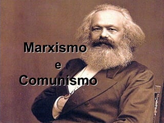 MarxismoMarxismo
ee
ComunismoComunismo
 