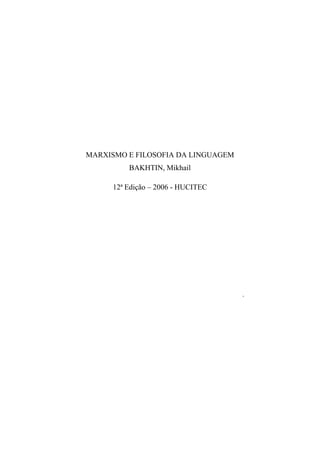 MARXISMO E FILOSOFIA DA LINGUAGEM
          BAKHTIN, Mikhail

      12ª Edição – 2006 - HUCITEC




                                    9
 