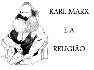 KARL MARX 
E A 
RELIGIÃO 
 
