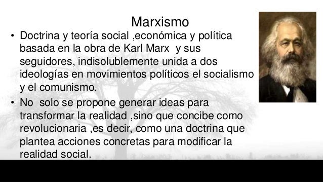 Marxismo
• Doctrina y teoría social ,económica y política
basada en la obra de Karl Marx y sus
seguidores, indisolublement...