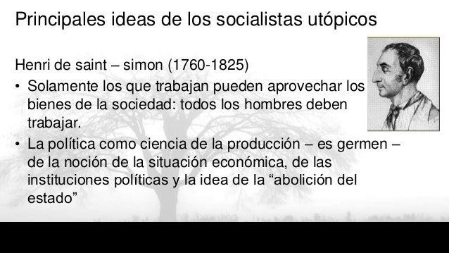 Principales ideas de los socialistas utópicos
Henri de saint – simon (1760-1825)
• Solamente los que trabajan pueden aprov...