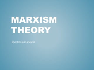 MARXISM
THEORY
Question one analysis
 