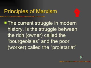 Principles of Marxism The current struggle in modern history, is the struggle between the rich (owner) called the “bourgeoisies” and the poor (worker) called the “proletariat”  