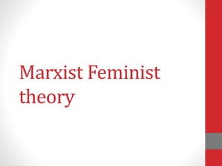 Marxist Feminist
theory
 