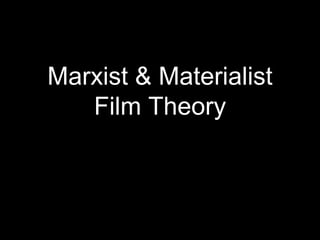 Marxist & Materialist
Film Theory
 