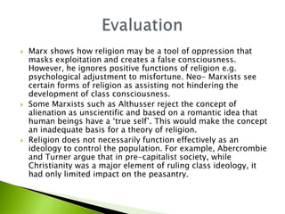    Marx shows how religion may be a tool of oppression that
    masks exploitation and creates a false consciousness.
   ...