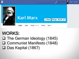 WORKS:
 The German Ideology (1845)
 Communist Manifesto (1848)
 Das Kapital (1867)
Karl Marx
 