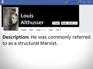 Louis
Althusser
Description: He was commonly referred
to as a structural Marxist.
 