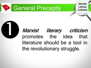 General Precepts
Marxist literary criticism
promotes the idea that
literature should be a tool in
the revolutionary struggle.
 