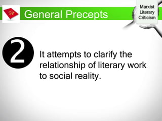 General Precepts
It attempts to clarify the
relationship of literary work
to social reality.
 