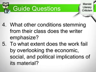 Guide Questions
4. What other conditions stemming
from their class does the writer
emphasize?
5. To what extent does the work fail
by overlooking the economic,
social, and political implications of
its material?
 