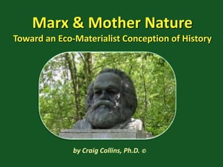 Marx & Mother Nature
Toward an Eco-Materialist Conception of History
by Craig Collins, Ph.D. ©
 