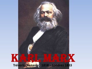 KARL MARX Tréveris (Renania)  1818 – Londres 1883 