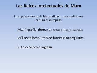 Las Raíces Intelectuales de Marx<br />En el pensamiento de Marx influyen  tres tradiciones culturales europeas<br /><ul><l...
