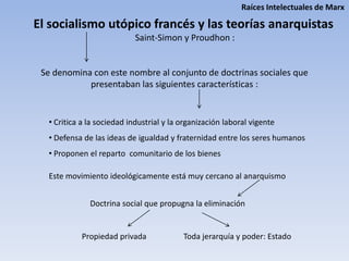 Raíces Intelectuales de MarxRetoma de Feuerbach Crítica a la ReligiónPara Feuerbach, Dios no es más que una imagen idealizada del hombre. Dios es un producto del hombreEl hombre se aliena en DiosAunque Marx comparte la crítica a la religión, piensa que es insuficiente y considera que la raíz de toda alienación es la	alienación económica