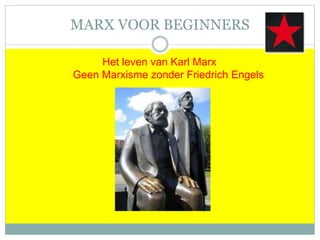 MARX VOOR BEGINNERS
Het leven van Karl Marx
Geen Marxisme zonder Friedrich Engels
 