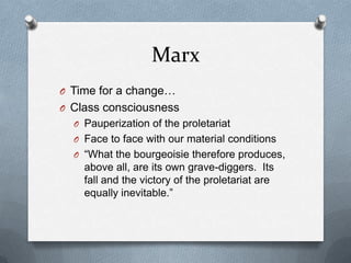 MarxTime for a change…Class consciousnessPauperization of the proletariatFace to face with our material conditions“What the bourgeoisie therefore produces, above all, are its own grave-diggers.  Its fall and the victory of the proletariat are equally inevitable.”